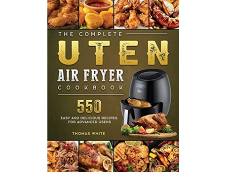 Livro The Complete Uten Air Fryer Cookbook 550 Easy and Delicious Recipes for Advanced Users de Thomas White (Inglês)