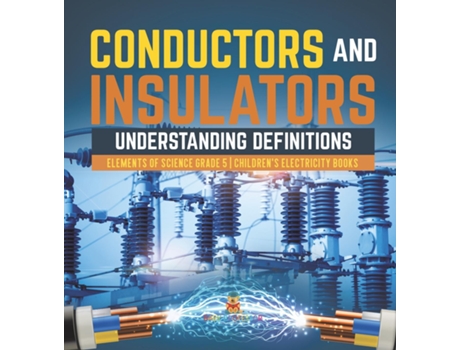 Livro Conductors And Insulators Understanding Definitions Elements Of Science Grade 5 Childrens Electricity Books De Baby Professor (inglês)