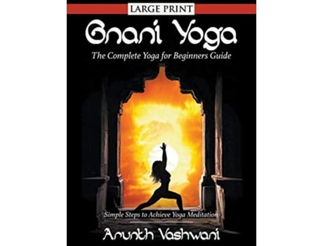 Livro Gnani Yoga The Complete Yoga For Beginners Guide Simple Steps To Achieve Yoga Meditation De Arunth Vashwani (inglês)