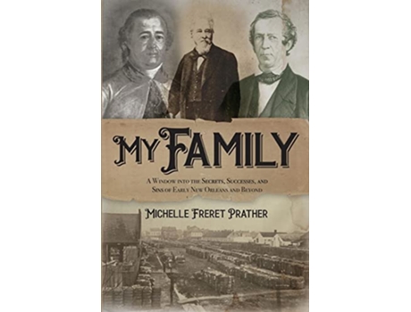 Livro My Family A Window into the Secrets Successes and Sins of Early New Orleans and Beyond de Michelle Freret Prather (Inglês)