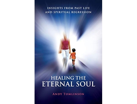 Livro Healing the Eternal Soul Insights from Past Life and Spiritual Regression de Andy Tomlinson (Inglês)