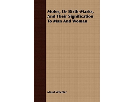 Livro Moles Or BirthMarks And Their Signification To Man And Woman de Maud Wheeler (Inglês)