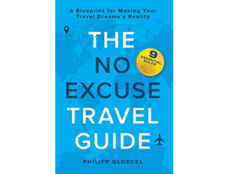 Livro The NO EXCUSE Travel Guide A Blueprint for Making Your Travel Dreams a Reality de Philipp Gloeckl Kathy Tosolt (Inglês)