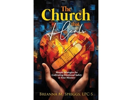 Livro The Church That Heals Simple Strategies for Cultivating Emotional Safety in Your Ministry de Breanna M Spriggs (Inglês)