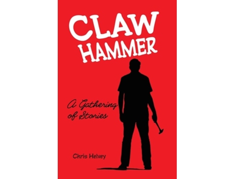 Livro Claw Hammer A Gathering Of Stories De Chris Helvey (inglês)
