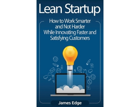 Livro Lean Startup How To Work Smarter And Not Harder While Innovating Faster And Satisfying Customers De James Edge (inglês - Capa Dura)