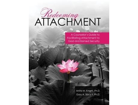 Livro Redeeming Attachment A Counselors Guide To Facilitating Attachment To God And Earned Security De Knight-sibcy (inglês)