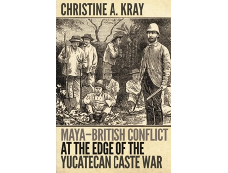 Livro Maya-British Conflict at the Edge of the Yucatecan Caste War de Christine A Kray (Inglês)