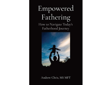 Livro Empowered Fathering How To Navigate Todays Fatherhood Journey De Andrew Chris (inglês)