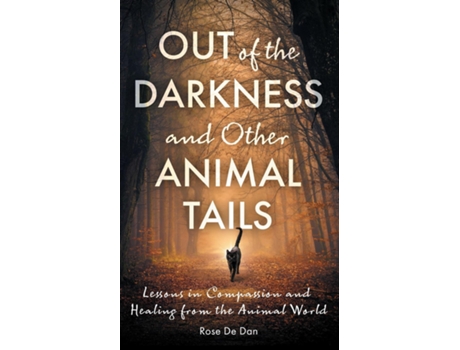 Livro Out of the Darkness and Other Animal Tails Lessons in Compassion and Healing from the Animal World de Rose De Dan (Inglês)