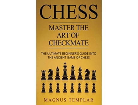 Livro Chess Master The Art Of Checkmate The Ultimate Beginners Guide Into The Ancient Game of Chess de Magnus Templar (Inglês)