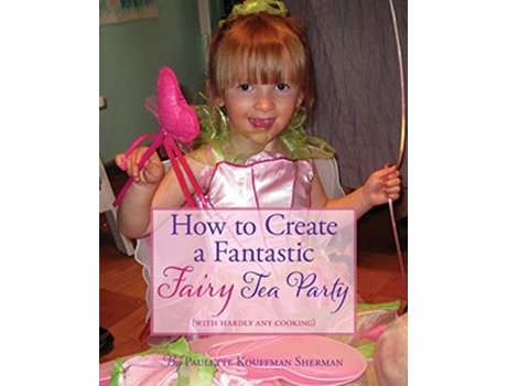 Livro How to Create a Fantastic Fairy Tea Party With Hardly Any Cooking de Paulette Kouffman Sherman (Inglês)