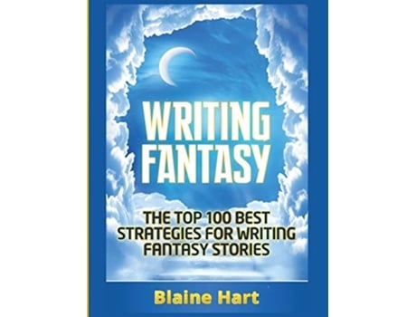 Livro Writing Fantasy The Top 100 Best Strategies For Writing Fantasy Stories De Blaine Hart (inglês - Capa Dura)