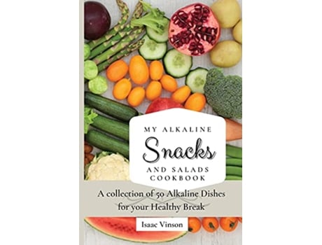 Livro My Alkaline Snacks and Salads Cookbook A collection of 50 Alkaline Dishes for your Healthy Break de Isaac Vinson (Inglês)