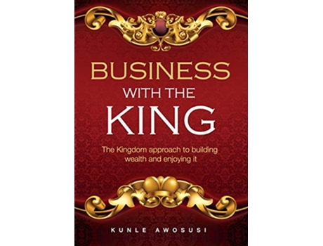 Livro BUSINESS WITH THE KING The Kingdom approach to building wealth and enjoying it de Kunle Awosusi (Inglês)