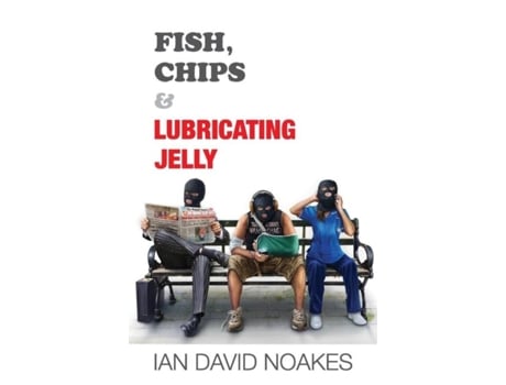 Livro Fish, Chips Amp Lubricating Jelly De Ian David Noakes (inglês)