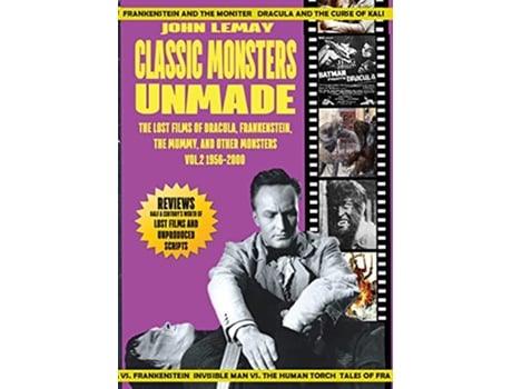 Livro Classic Monsters Unmade The Lost Films of Dracula Frankenstein the Mummy and Other Monsters Volume 2 19562000 de John Lemay (Inglês)