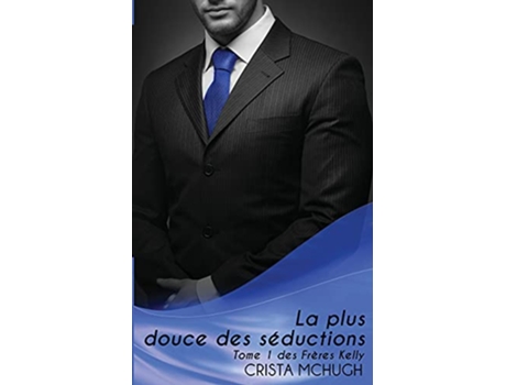 Livro La plus douce des séductions Les fréres Kelly French Edition de Crista Mchugh (Francês)