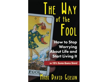 Livro The Way Of The Fool How To Stop Worrying About Life And Start Living It...in 12½ Super-simple Steps De Mark David Gerson (inglês)