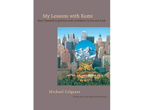 Livro My Lessons With Kumi How I Learned to Perform With Confidence in Life and Work de Michael Colgrass (Inglês)