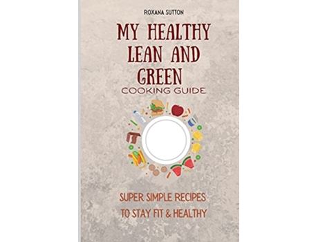 Livro My Healthy Lean and Green Cooking Guide Super Simple Recipes to Stay Fit Healthy de Roxana Sutton (Inglês)