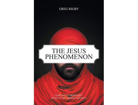 Livro The Jesus Phenomenon How Did It Originate? What Is The Hidden Secret? De Greg Rigby (inglês)