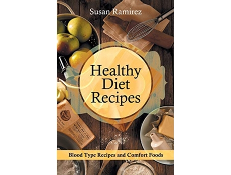 Livro Healthy Diet Recipes Blood Type Recipes And Comfort Foods De Susan Ramirez E Wilson Kathleen (inglês)