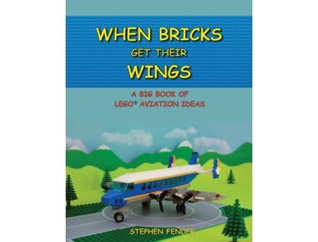 Livro When Bricks Get Their Wings: A Big Book of Lego Aviation Ideas Stephen a Fender (Inglês)