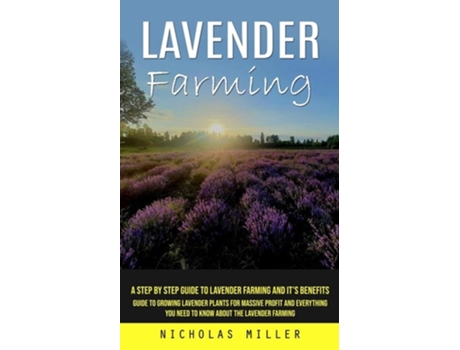 Livro Lavender Farming A Step by Step Guide to Lavender Farming and Its Benefits de Nicholas Miller (Inglês)