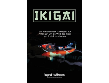 Livro Ikigai Ein umfassender Leitfaden für Anfänger, um die Welt des Ikigai von A bis Z zu erlernen de Ingrid Hoffmann (Inglês)