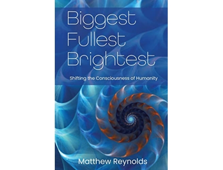 Livro Biggest Fullest and Brightest Shifting the Consciousness of Humanity de Matthew Reynolds Brittnee Zwirn (Inglês)