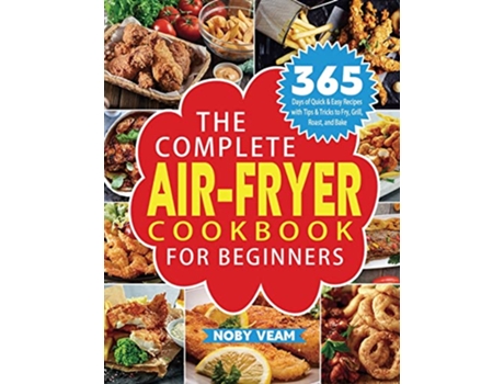 Livro The Complete AirFryer Cookbook for Beginners 365 Days of Quick Easy Recipes with Tips Tricks to Fry Grill Roast and Bake de Noby Veam (Inglês)