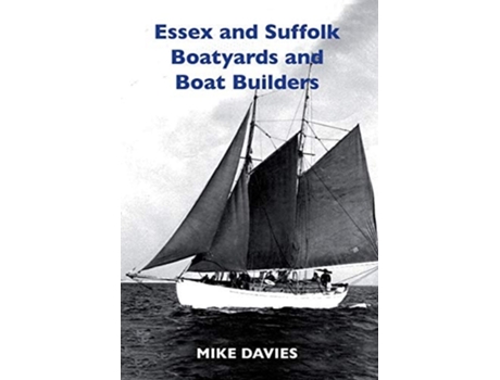 Livro Essex And Suffolk Boatyards And Boat Builders De Mike Davies (inglês - Capa Dura)