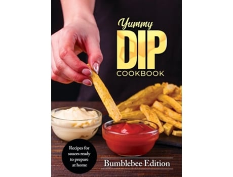 Livro Yummy Dip Cookbook Recipes For Sauces Ready To Prepare At Home De Bumblebee Edition (inglês - Capa Dura)