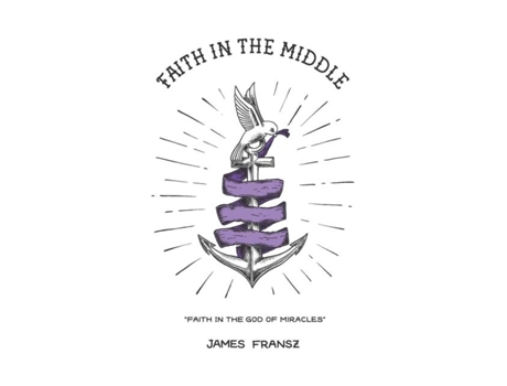 Livro Faith In The Middle Faith In The God Of Miracles De James Fransz (inglês)