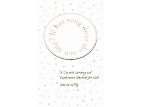 Livro What Song does the Rain Sing Creative Writing and Exploration Journal for Kids de Janice Kelley (Inglês)