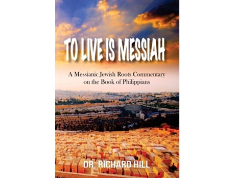 Livro To Lived Is Messiah A Messianic Jewish Roots Commentary on the Book of Philippians de Dr Richard Hill (Inglês)
