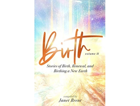 Livro Birth Stories Of Birth, Renewal, And Birthing A New Earth De Janet Brent, Samantha Starshine Et Al. (inglês)