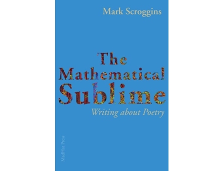 Livro The Mathematical Sublime Writing About Poetry De Mark Scroggins (inglês)