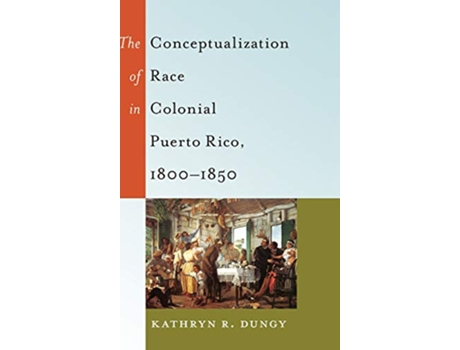 Livro Conceptualization of Race in Colonial Puerto Rico, 1800–1850 de Kathryn R Dungy (Inglês - Capa Dura)