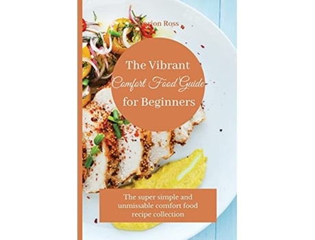 Livro The Vibrant Comfort Food Guide for Beginners The super simple and unmissable comfort food recipe collection de Marion Ross (Inglês)