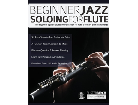 Livro Beginner Jazz Soloing For Flute The Beginners Guide To Jazz Improvisation For Flute Amp Concert Pitch Instruments De Buster Birch (inglês)