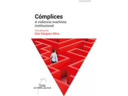 Livro Complices. A Violencia Machista Institucional de Coordinacion Vazquez Silva Iria