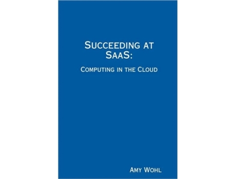 Livro Succeeding at SaaS: Computing in the Cloud Amy Wohl (Inglês)