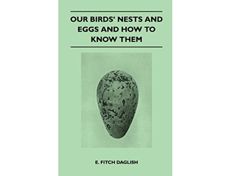 Livro Our Birds Nests and Eggs and How to Know Them de E Fitch Daglish (Inglês)