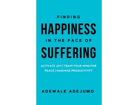 Livro Finding Happiness In The Face Of Suffering: Activate Joy, Train Your Mind for Peace, and Maximise Productivity Adewale Adejumo (Inglês)
