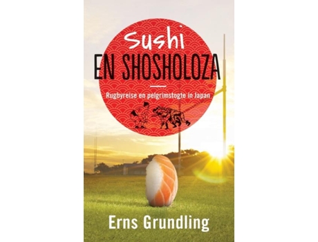 Livro Sushi En Shosholoza Rugbyreise En Pelgrimstogte In Japan De Erns Grundling (inglês)