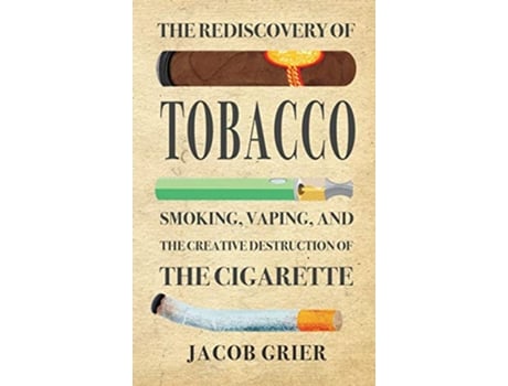 Livro The Rediscovery of Tobacco Smoking Vaping and the Creative Destruction of the Cigarette de Jacob Grier (Inglês)