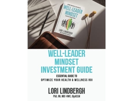 Livro Well-leader Mindset Investment Guide The Essential Guide To Optimize Your Health And Wellness Roi De Lori Lindbergh (inglês)