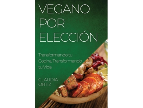 Livro Vegano por Elección Transformando tu Cocina, Transformando tu Vida de Claudia Ortiz (Inglês)